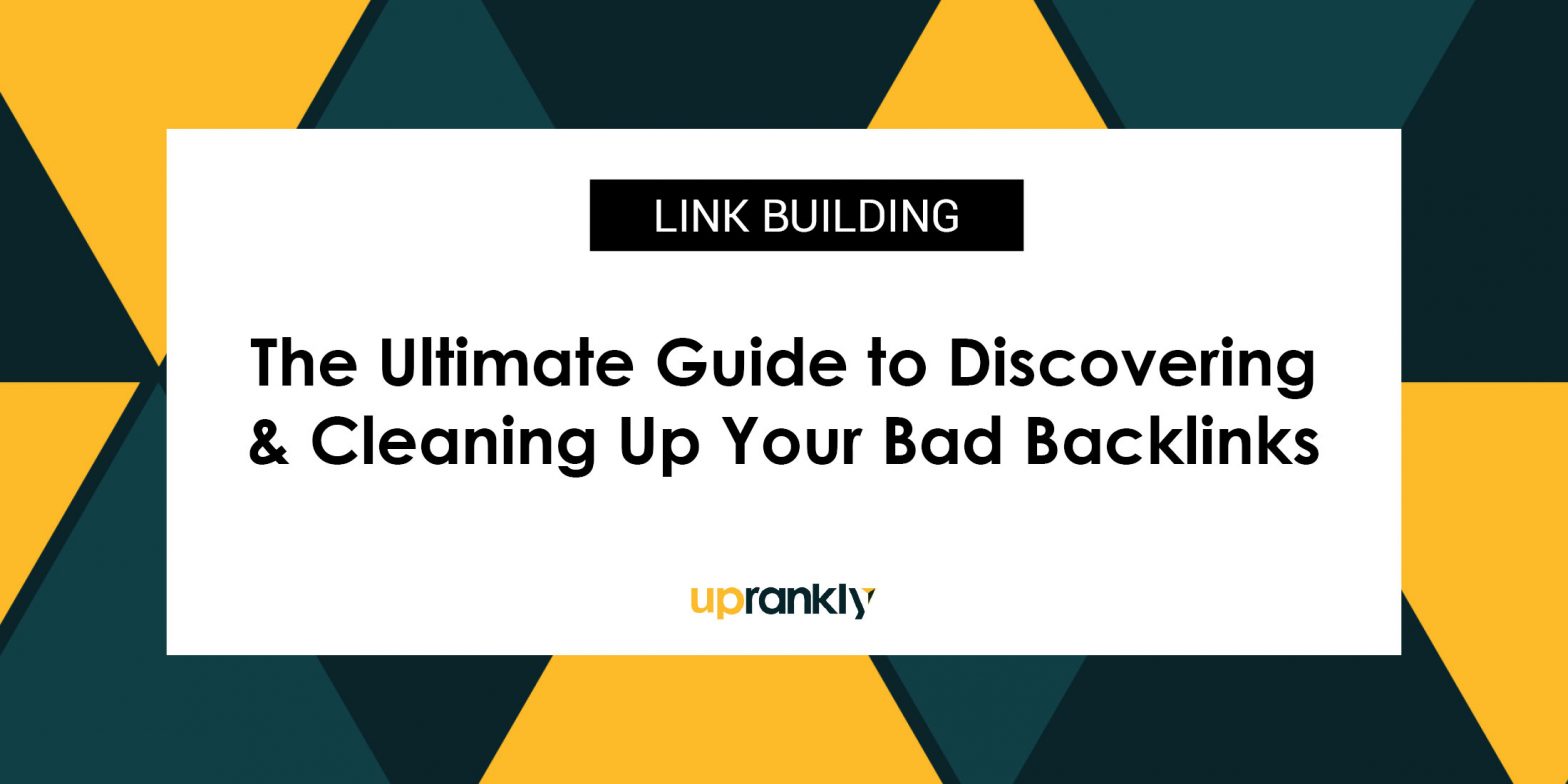 guide discovering cleaning bad backlinks